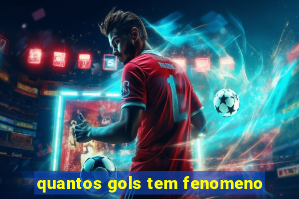 quantos gols tem fenomeno